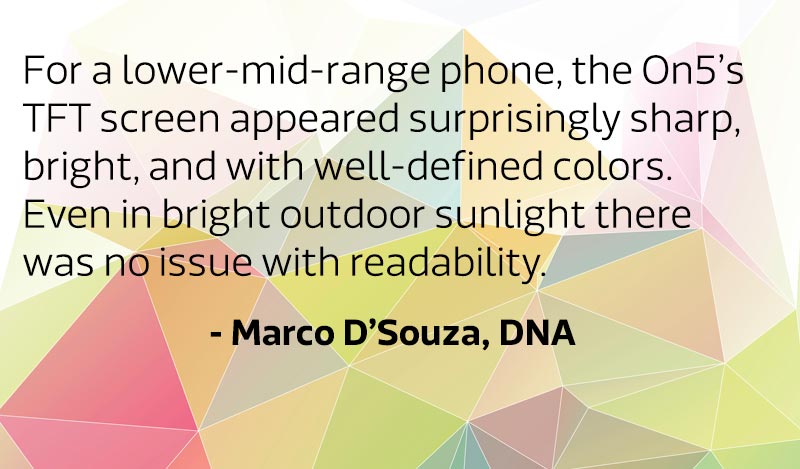 For a lower-mid-range phone, the Samsung On5 TFT screen appeared surprisingly sharp, bright, and with well-defined colors. Even in bright outdoor sunlight there was no issue with readability.